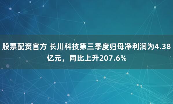 股票配资官方 长川科技第三季度归母净利润为4.38亿元，同比上升207.6%
