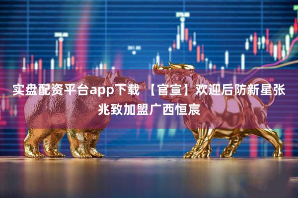 实盘配资平台app下载 【官宣】欢迎后防新星张兆致加盟广西恒宸